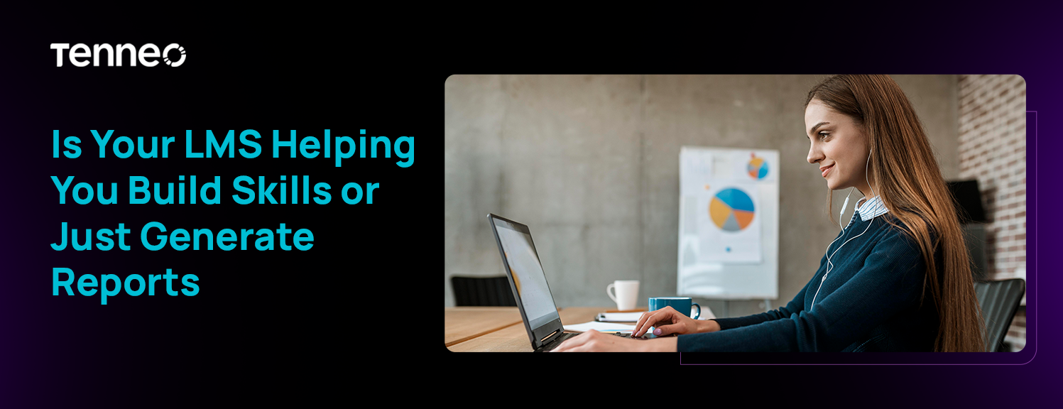 Is Your LMS Helping You Build Skills or Just Generate Reports?